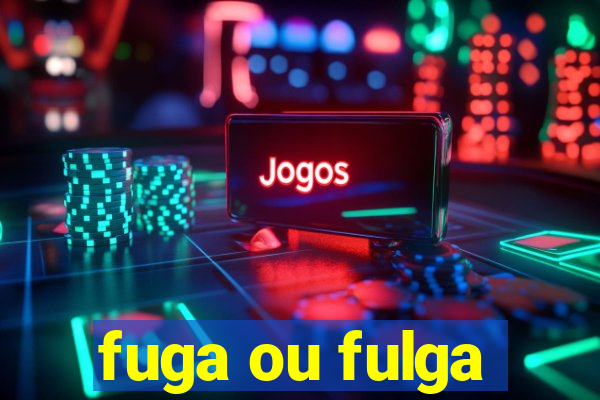 fuga ou fulga